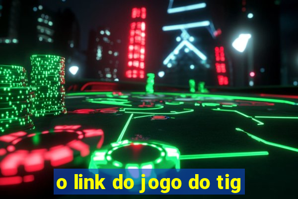 o link do jogo do tig