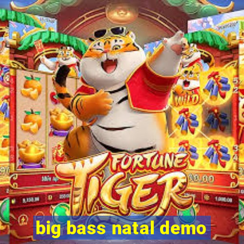 big bass natal demo