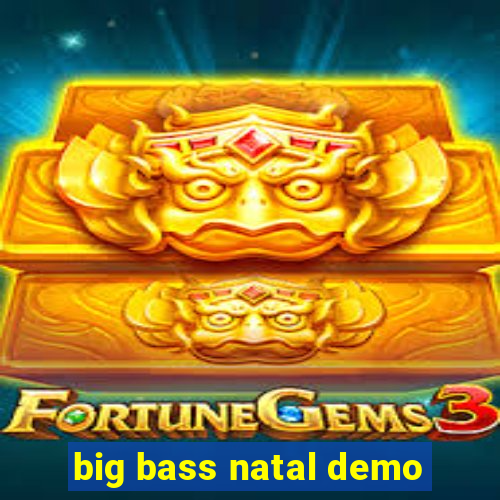 big bass natal demo