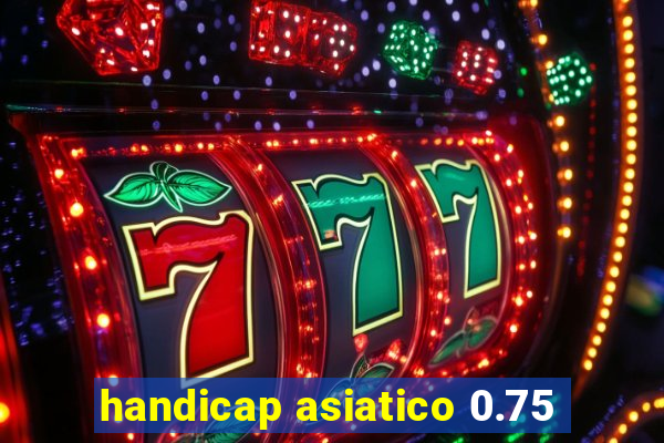 handicap asiatico 0.75