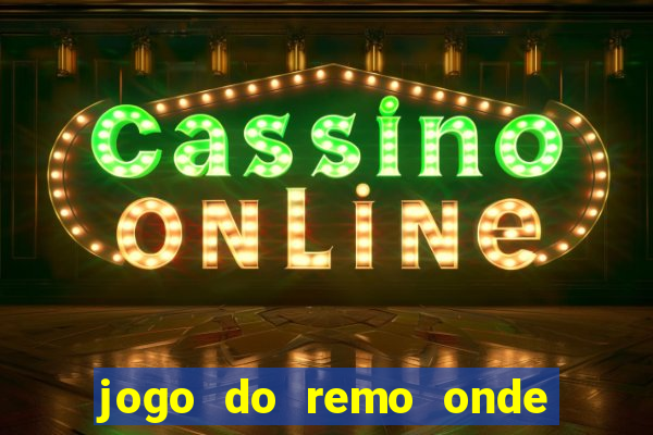 jogo do remo onde vai passar