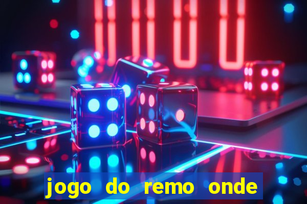 jogo do remo onde vai passar