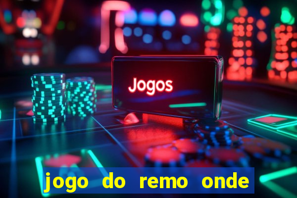 jogo do remo onde vai passar