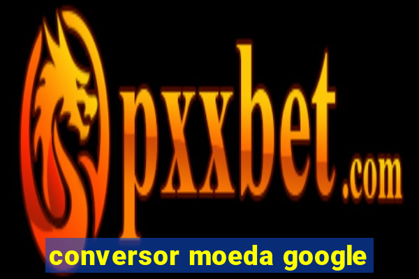 conversor moeda google