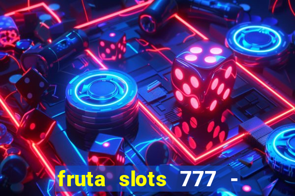 fruta slots 777 - mega jackpot