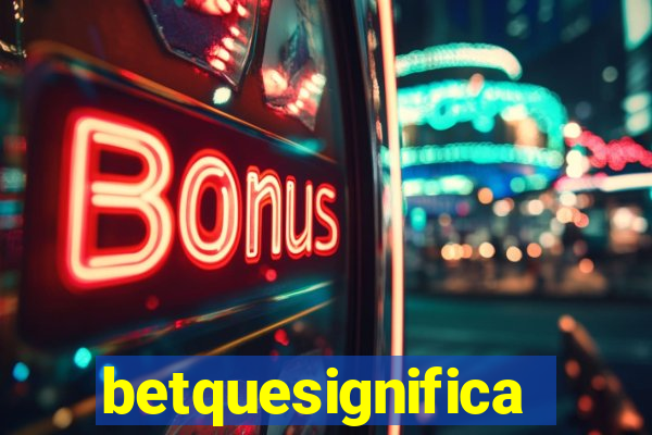 betquesignifica