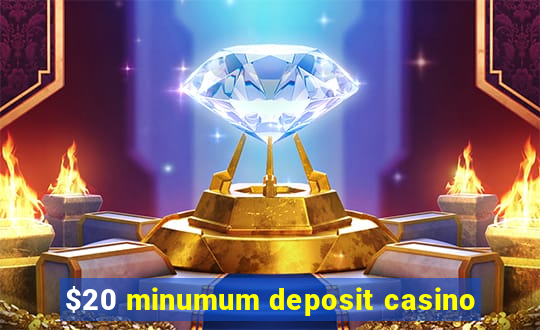 $20 minumum deposit casino