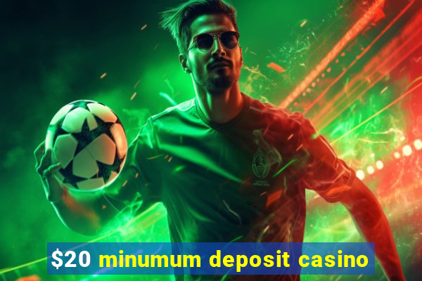 $20 minumum deposit casino