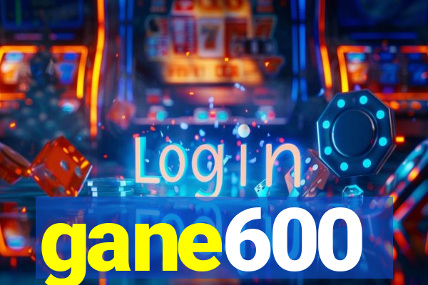 gane600