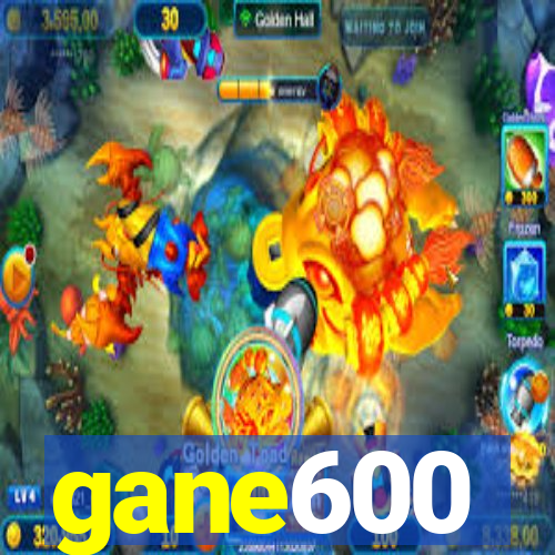 gane600