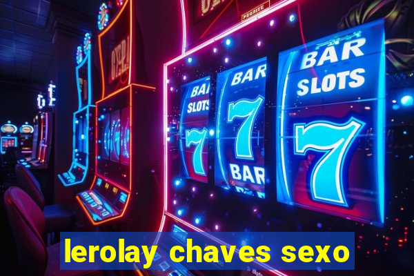 lerolay chaves sexo