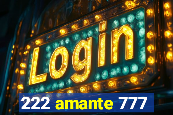 222 amante 777