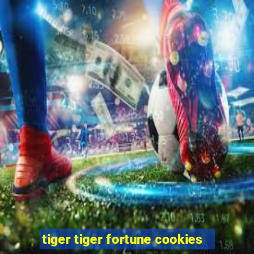 tiger tiger fortune cookies