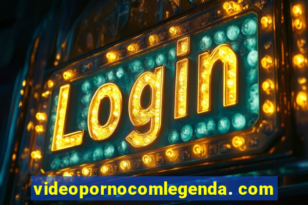 videopornocomlegenda. com