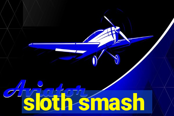 sloth smash