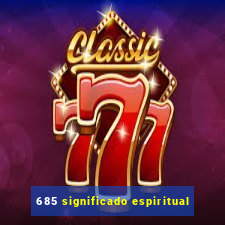 685 significado espiritual