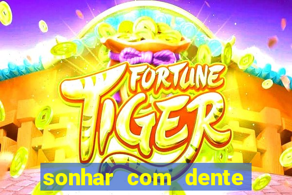 sonhar com dente caindo no jogo do bicho