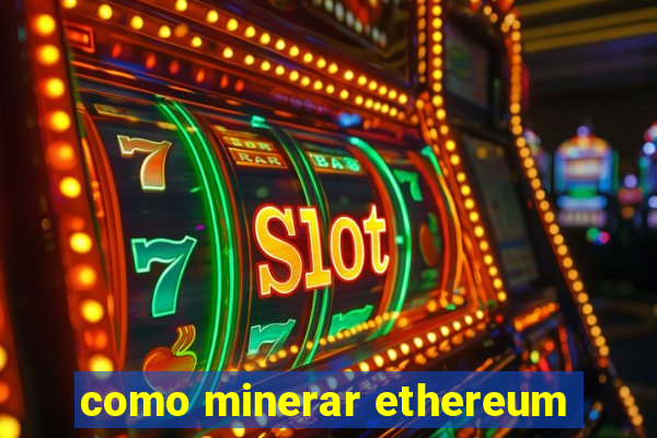 como minerar ethereum