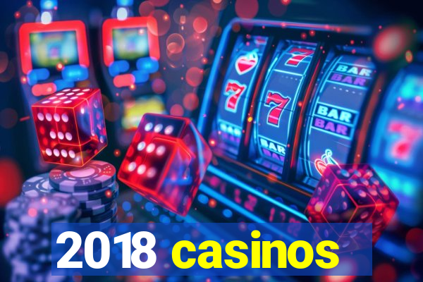 2018 casinos