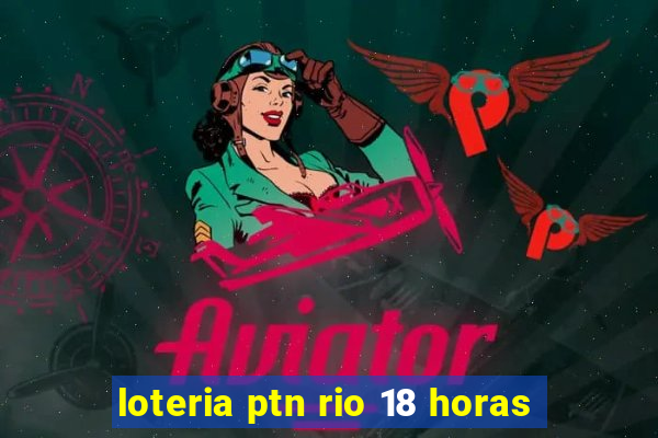 loteria ptn rio 18 horas