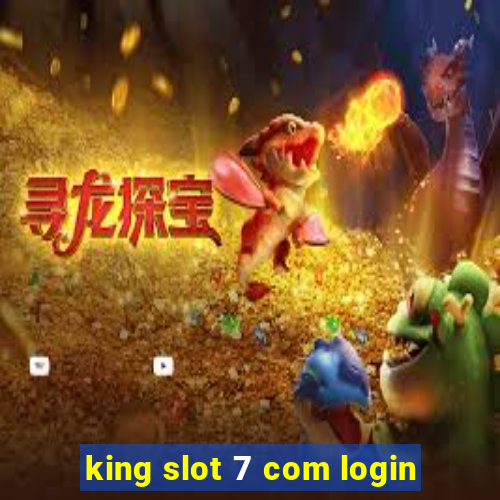 king slot 7 com login