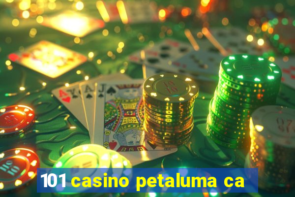 101 casino petaluma ca