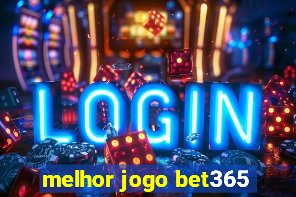 melhor jogo bet365