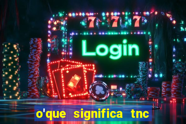 o'que significa tnc na giria