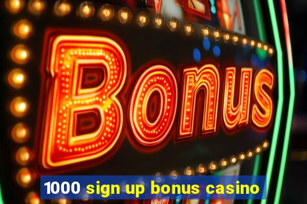 1000 sign up bonus casino