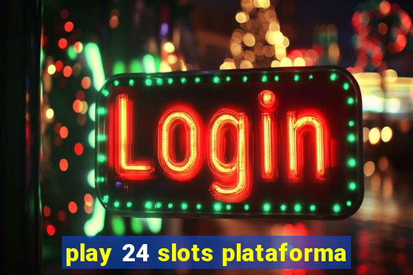 play 24 slots plataforma