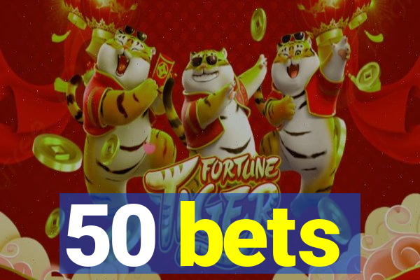 50 bets