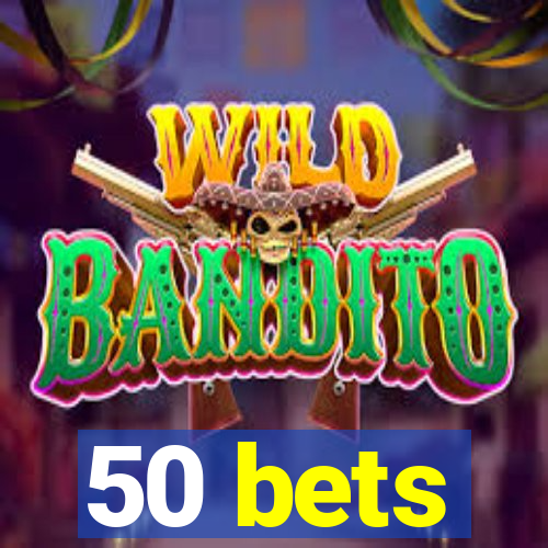 50 bets