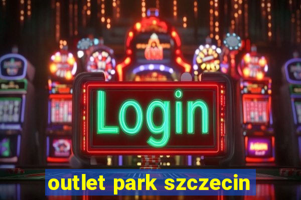 outlet park szczecin