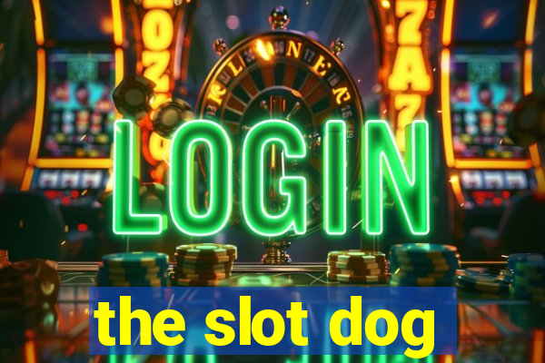 the slot dog