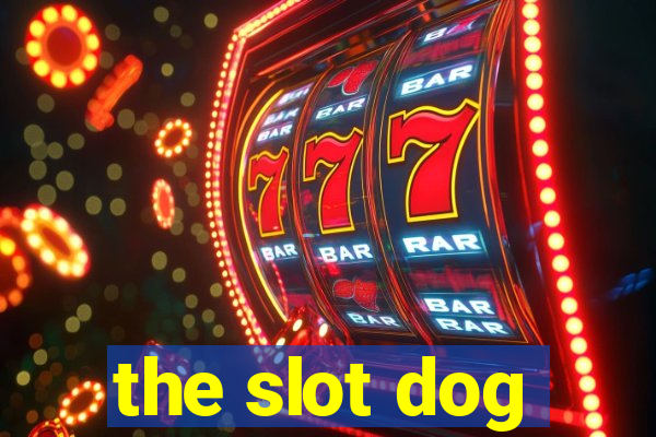 the slot dog