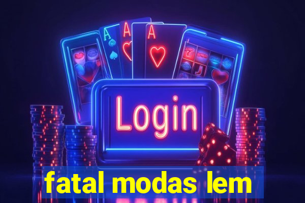 fatal modas lem