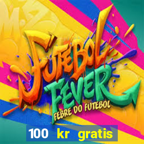 100 kr gratis casino uten innskudd