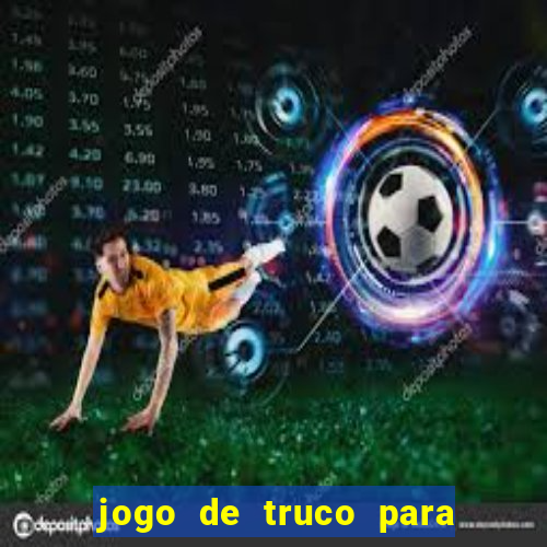 jogo de truco para ganhar dinheiro de verdade