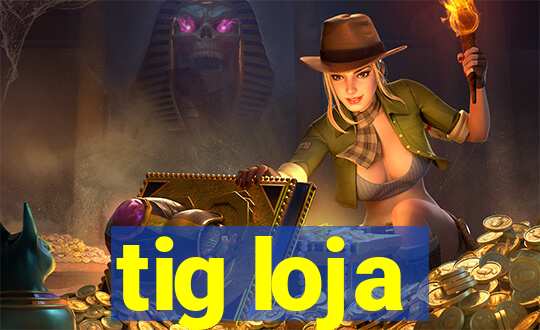 tig loja