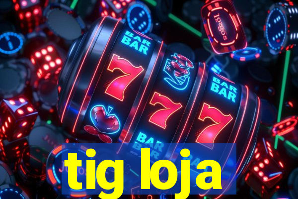 tig loja