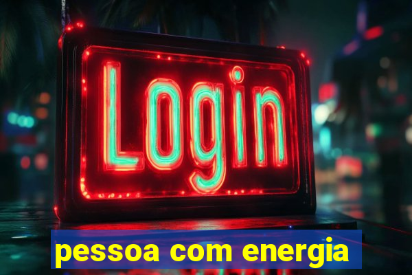 pessoa com energia