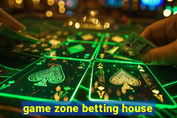 game zone betting house