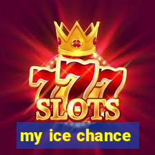 my ice chance