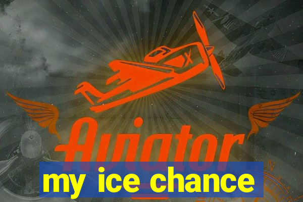 my ice chance