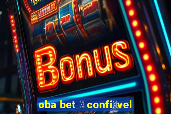 oba bet 茅 confi谩vel