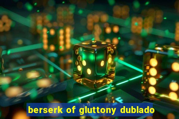 berserk of gluttony dublado