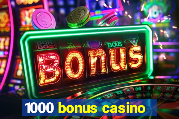 1000 bonus casino