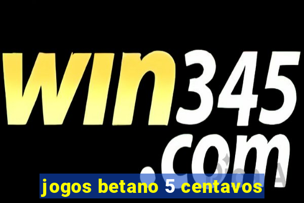 jogos betano 5 centavos