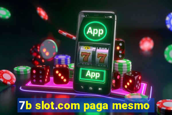 7b slot.com paga mesmo