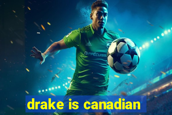 drake is canadian